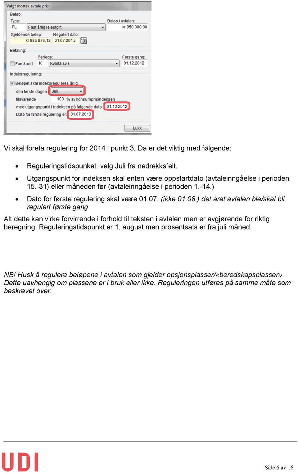 (ikke 01.08.) det året avtalen ble/skal bli regulert første gang. Alt dette kan virke forvirrende i forhold til teksten i avtalen men er avgjørende for riktig beregning.