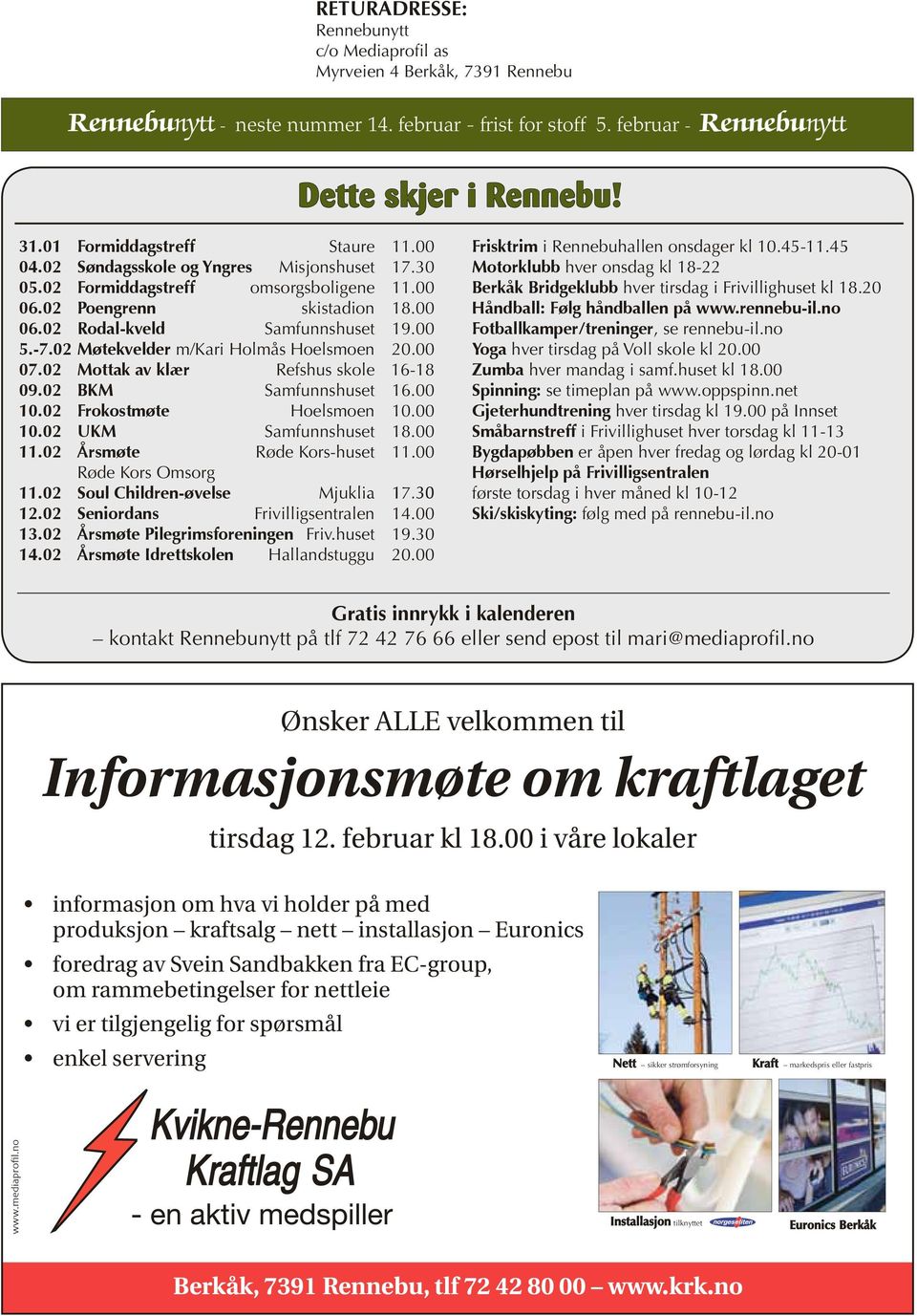 02 Møtekvelder m/kari Holmås Hoelsmoen 20.00 07.02 Mottak av klær Refshus skole 16-18 09.02 BKM Samfunnshuset 16.00 10.02 Frokostmøte Hoelsmoen 10.00 10.02 UKM Samfunnshuset 18.00 11.