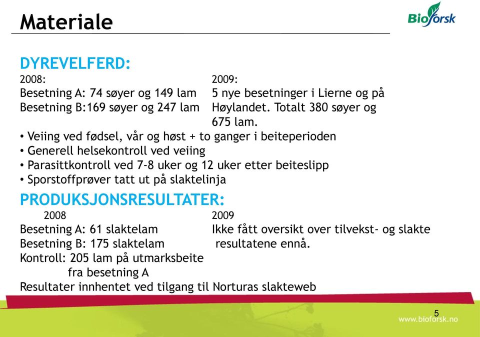 Veiing ved fødsel, vår og høst + to ganger i beiteperioden Generell helsekontroll ved veiing Parasittkontroll ved 7-8 uker og 12 uker etter beiteslipp