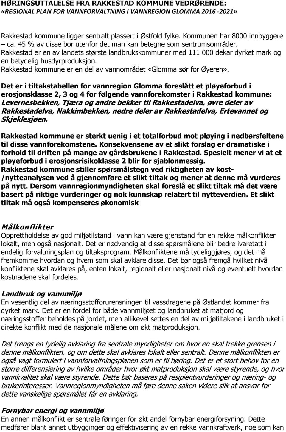 Rakkestad er en av landets største landbrukskommuner med 111 000 dekar dyrket mark og en betydelig husdyrproduksjon. Rakkestad kommune er en del av vannområdet «Glomma sør for Øyeren».