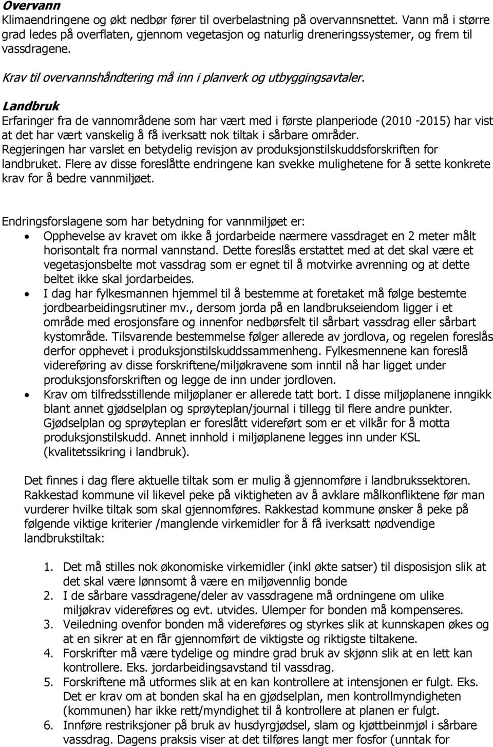 Landbruk Erfaringer fra de vannområdene som har vært med i første planperiode (2010-2015) har vist at det har vært vanskelig å få iverksatt nok tiltak i sårbare områder.