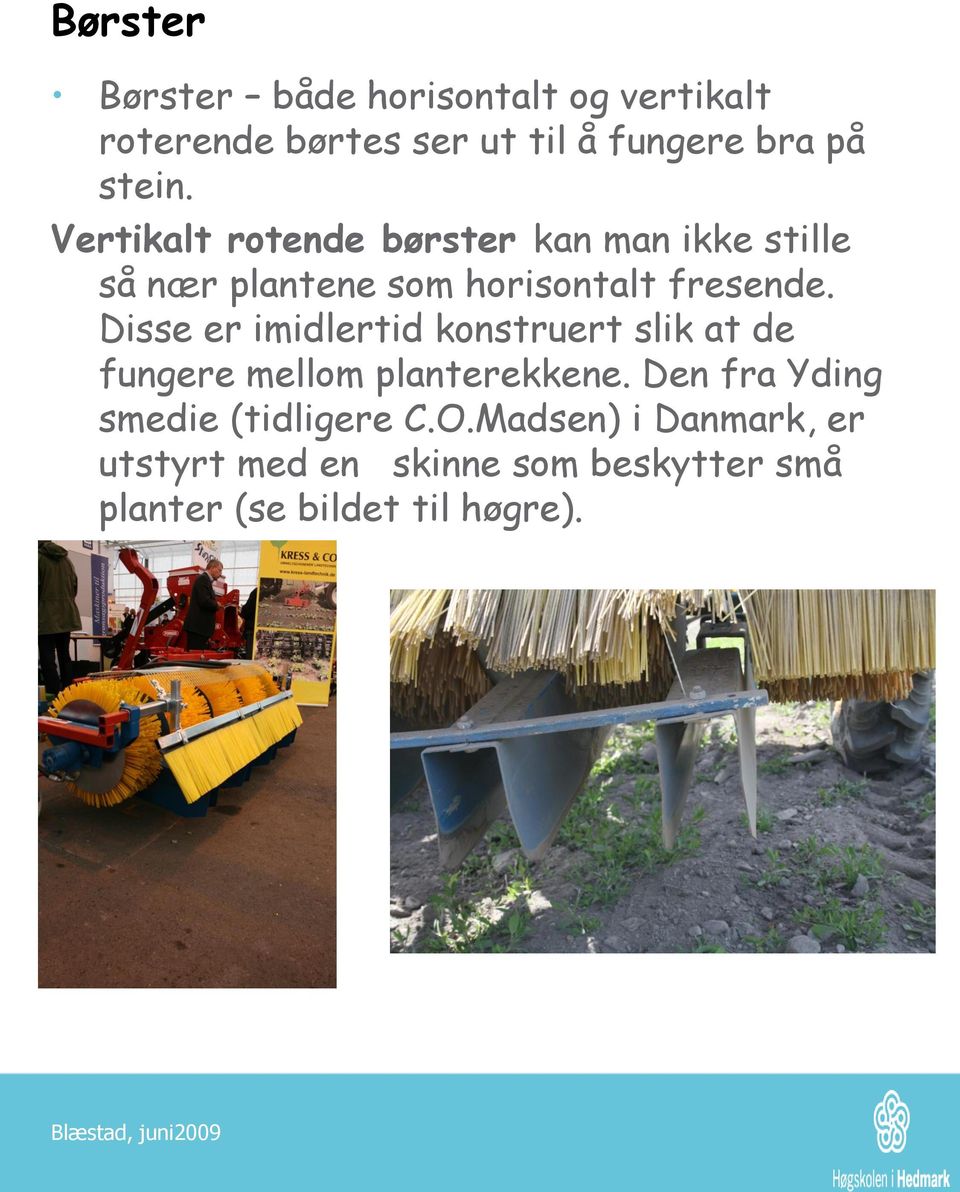 Disse er imidlertid konstruert slik at de fungere mellom planterekkene.