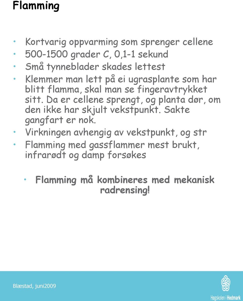 Da er cellene sprengt, og planta dør, om den ikke har skjult vekstpunkt. Sakte gangfart er nok.