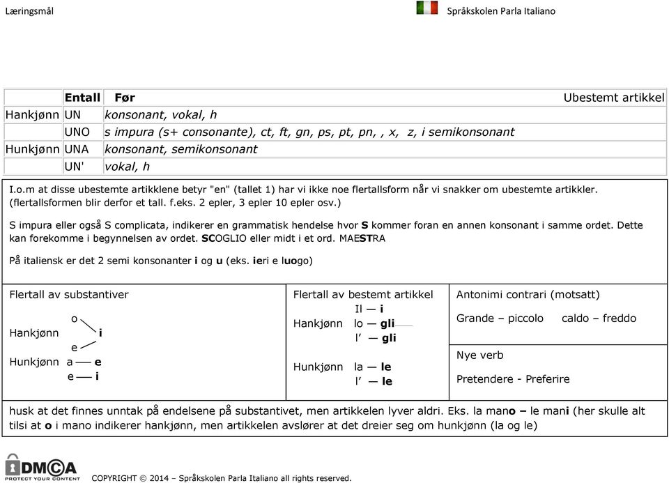 Dette kan forekomme i begynnelsen av ordet. SCOGLIO eller midt i et ord. MAESTRA På italiensk er det 2 semi konsonanter i og u (eks.