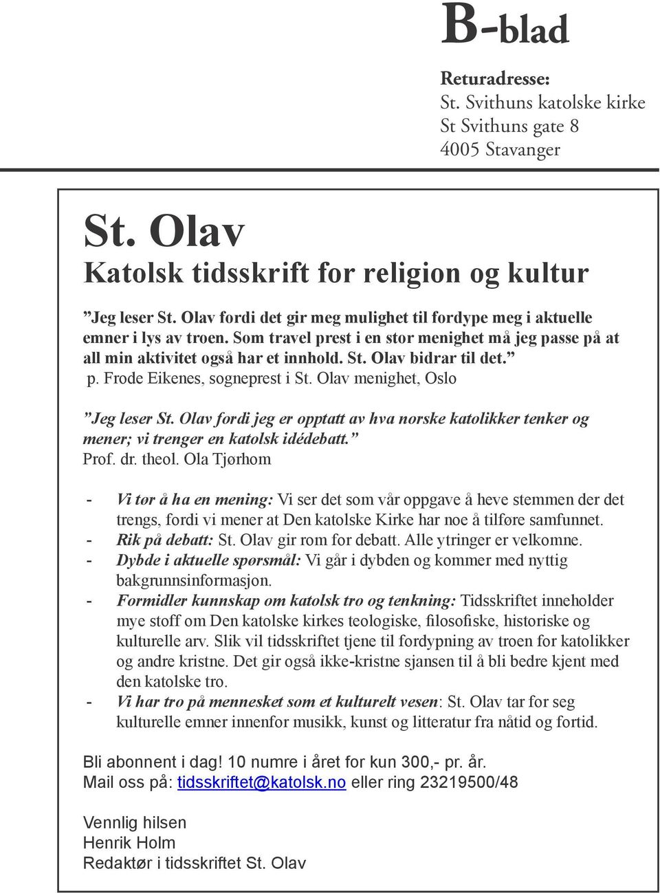 p. Frode Eikenes, sogneprest i St. Olav menighet, Oslo Jeg leser St. Olav fordi jeg er opptatt av hva norske katolikker tenker og mener; vi trenger en katolsk idédebatt. Prof. dr. theol.