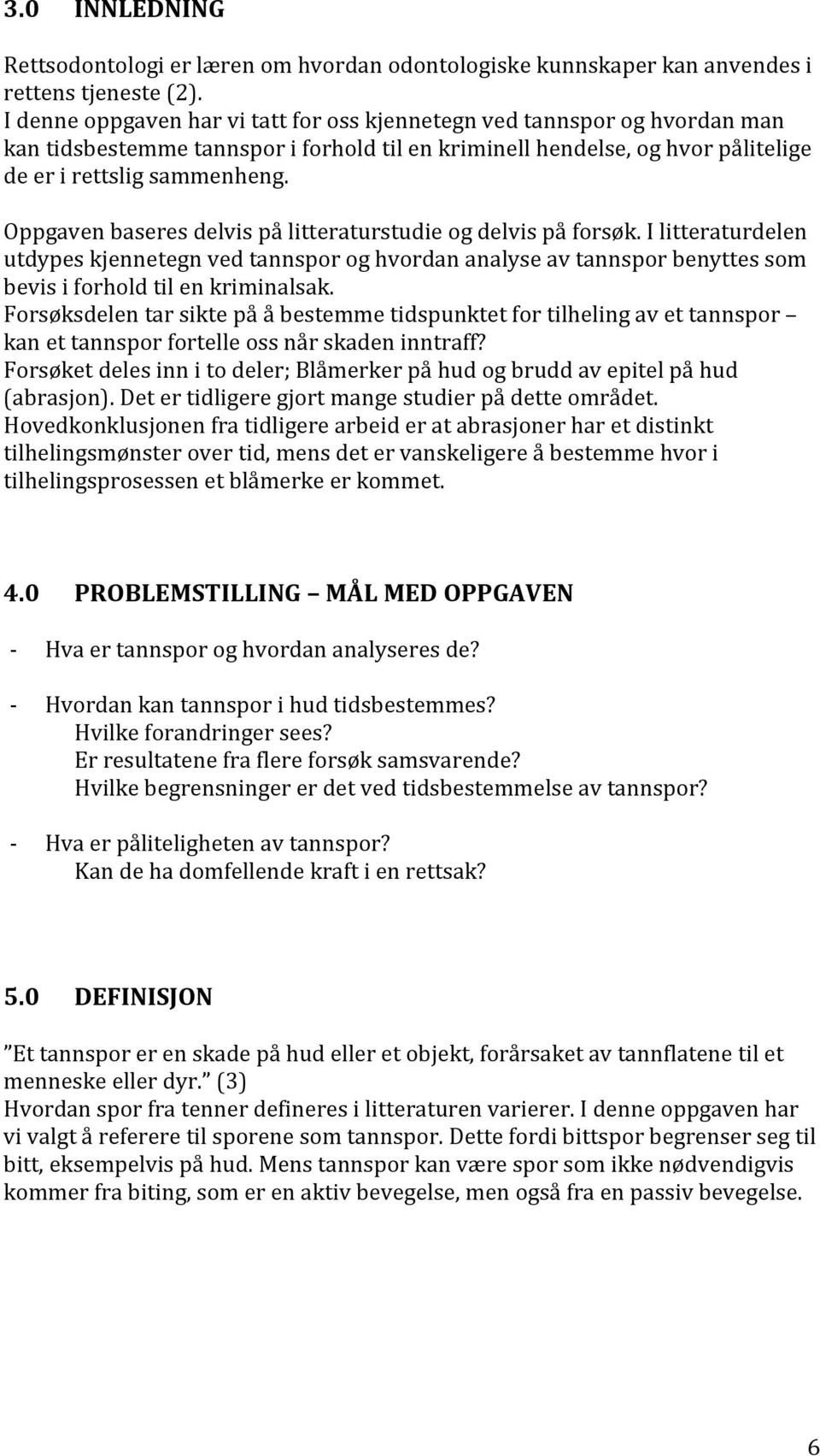 Oppgaven baseres delvis på litteraturstudie og delvis på forsøk. I litteraturdelen utdypes kjennetegn ved tannspor og hvordan analyse av tannspor benyttes som bevis i forhold til en kriminalsak.