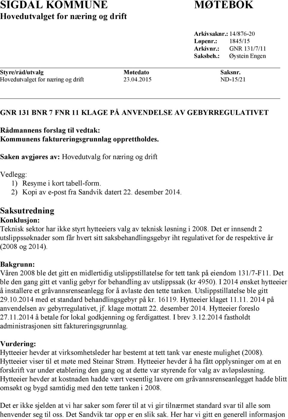 Saken avgjøres av: Hovedutvalg for næring og drift Vedlegg: 1) Resyme i kort tabell-form. 2) Kopi av e-post fra Sandvik datert 22. desember 2014.