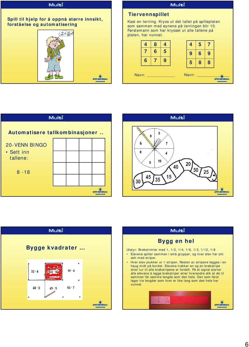 . Spill 20-VENN BINGO Sett inn tallene: 8-18 Bygge kvadrater Bygg en hel Utstyr: Brøkstrimler med 1, 1/2, 1/, 1/, 1/3, 1/12, 1/8 Elevene spiller sammen i små grupper, og hver elev har sitt sett med