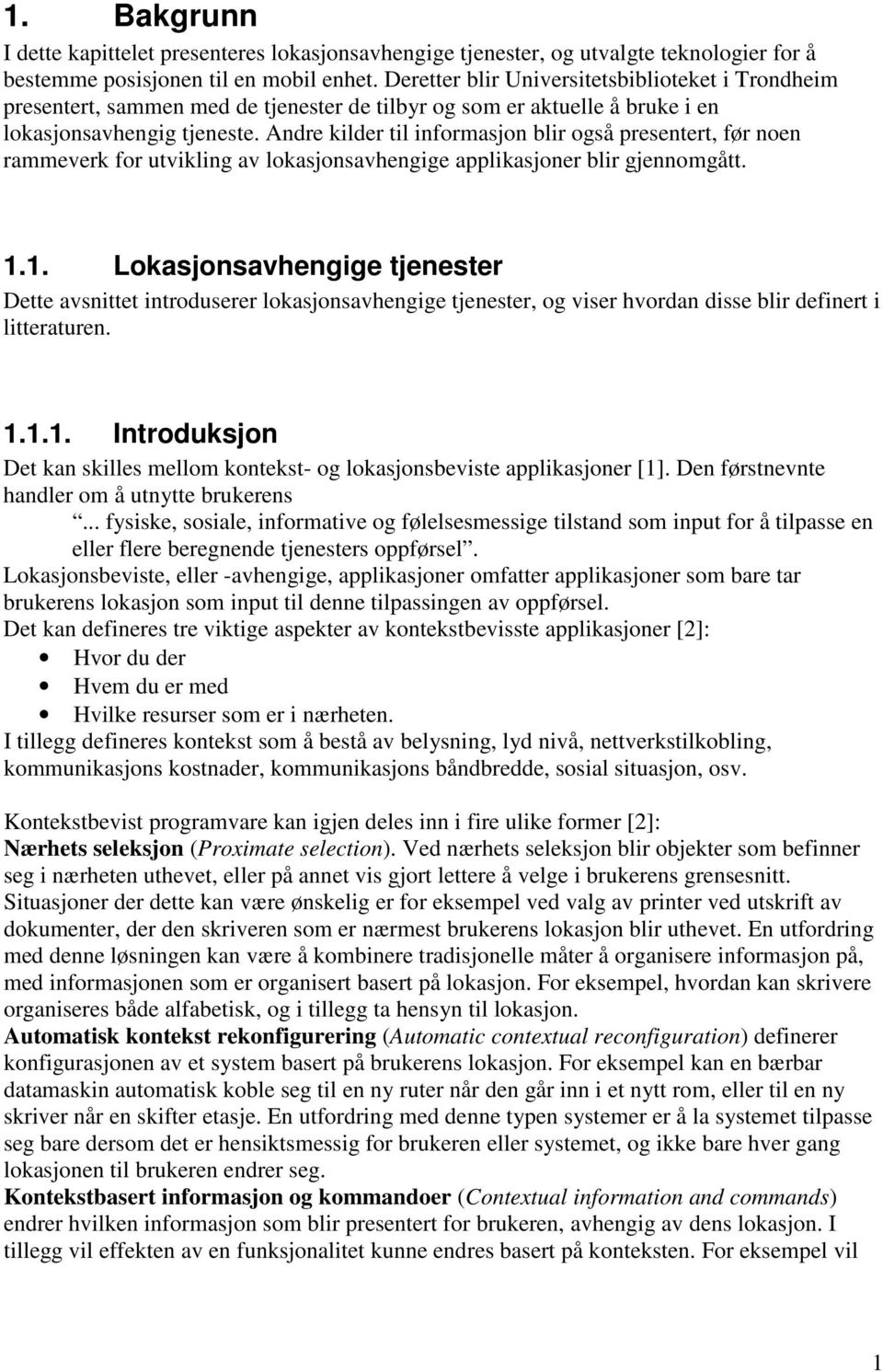 Andre kilder til informasjon blir også presentert, før noen rammeverk for utvikling av lokasjonsavhengige applikasjoner blir gjennomgått. 1.