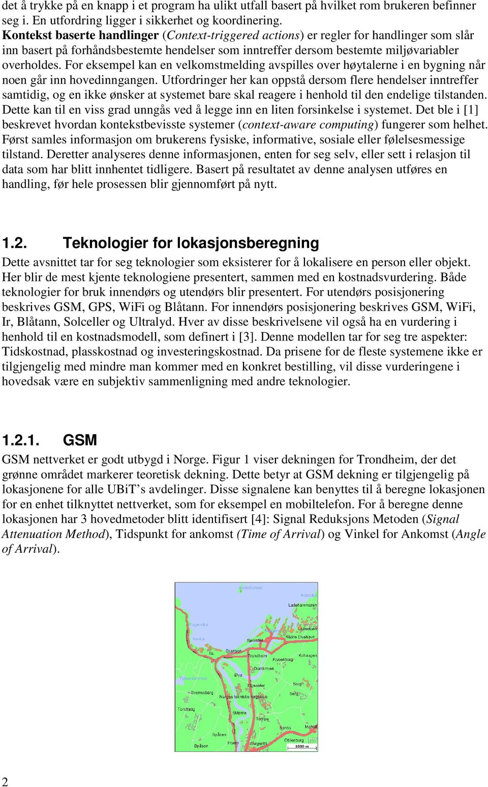 For eksempel kan en velkomstmelding avspilles over høytalerne i en bygning når noen går inn hovedinngangen.