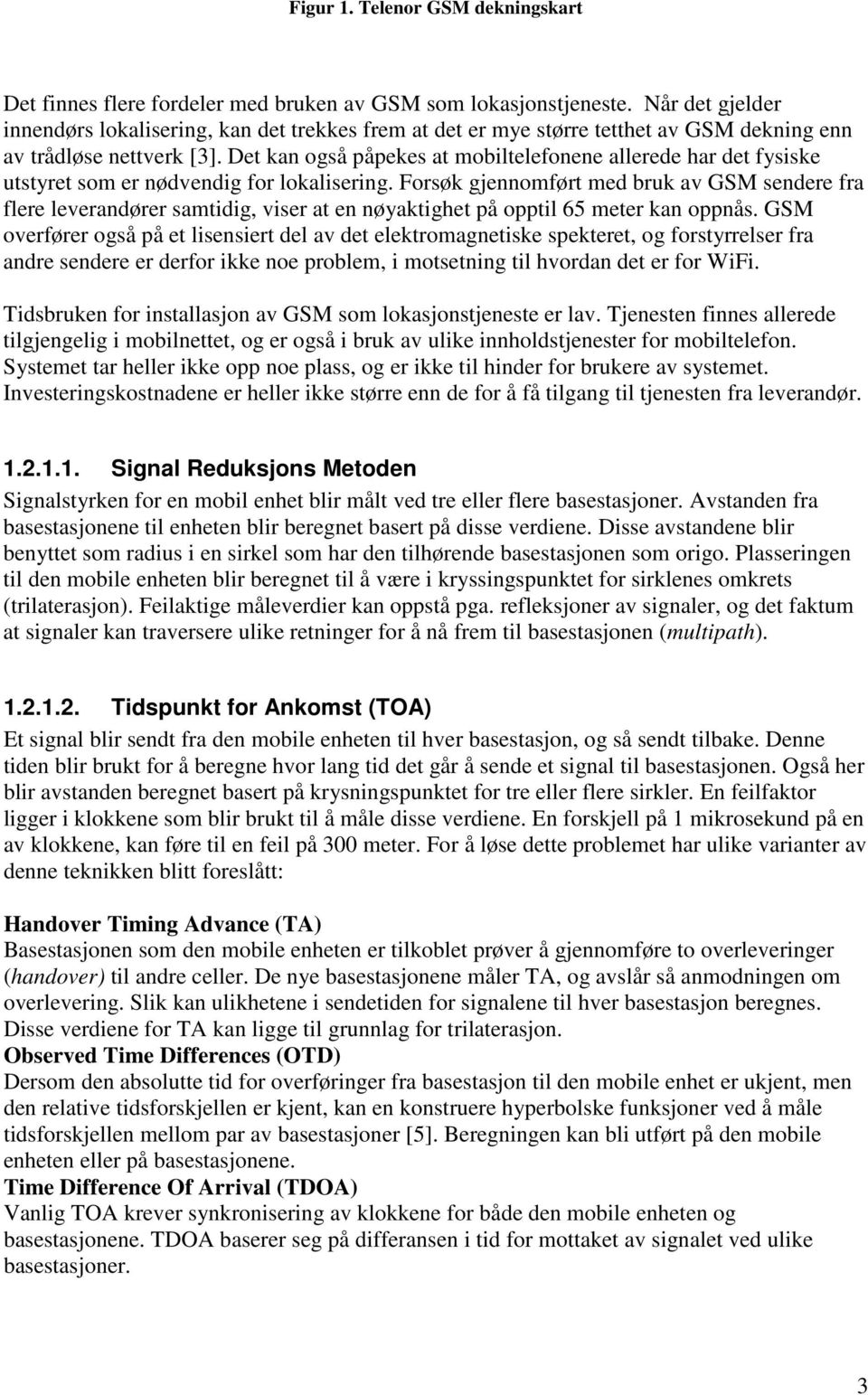 Det kan også påpekes at mobiltelefonene allerede har det fysiske utstyret som er nødvendig for lokalisering.