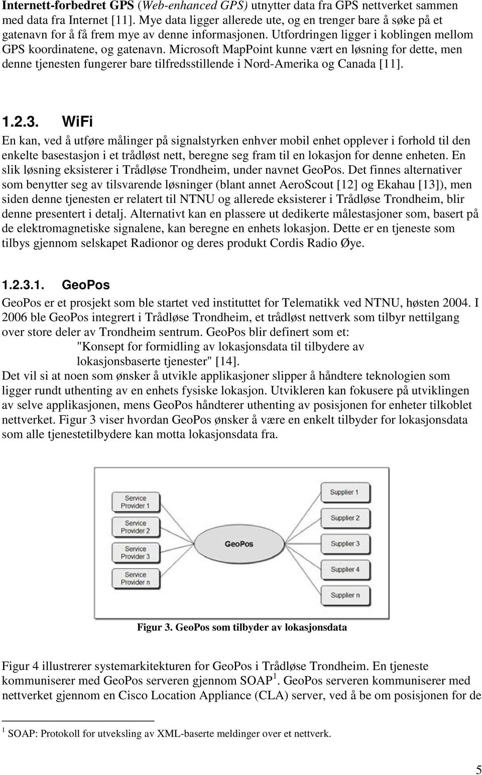 Microsoft MapPoint kunne vært en løsning for dette, men denne tjenesten fungerer bare tilfredsstillende i Nord-Amerika og Canada [11]. 1.2.3.