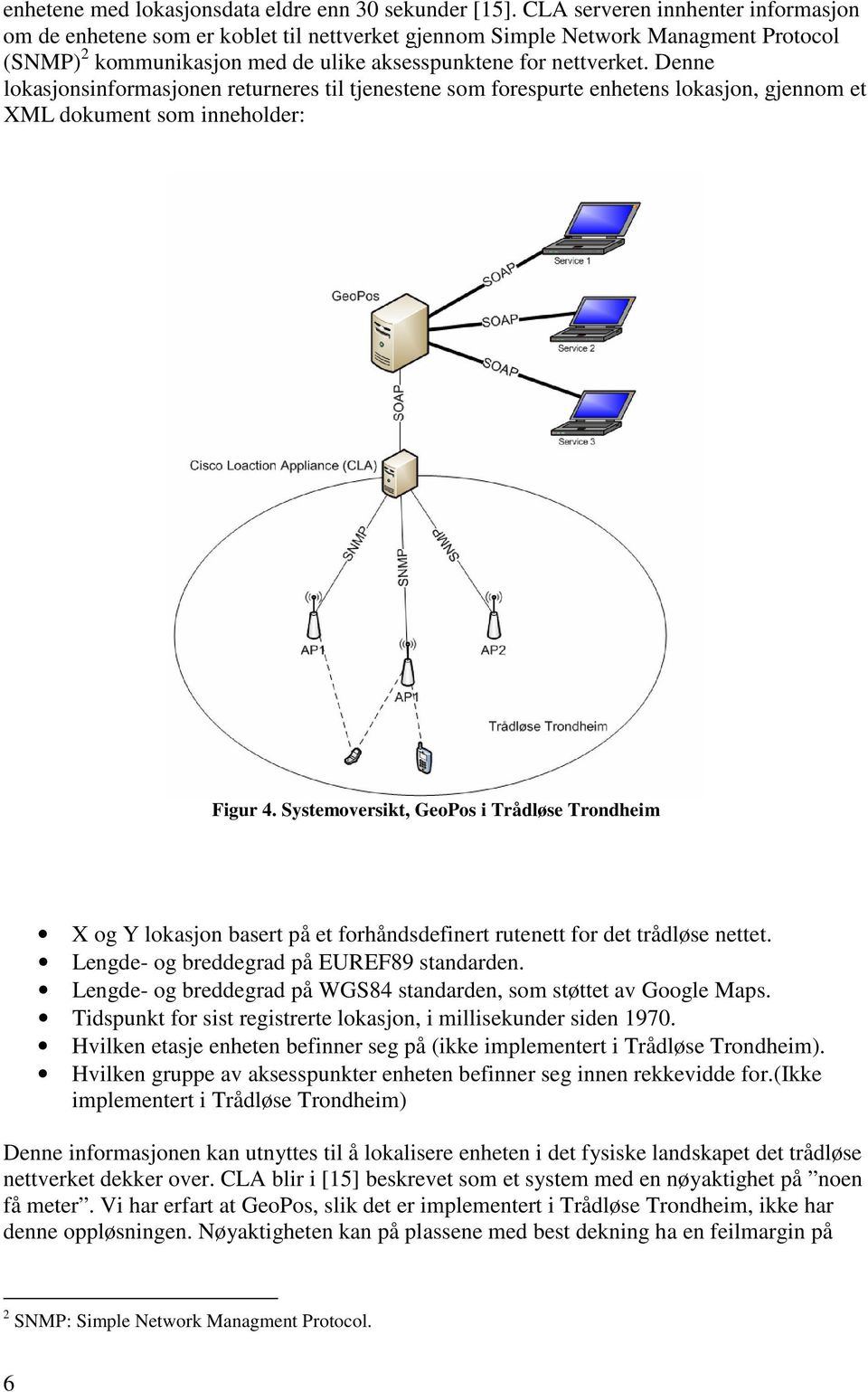 Denne lokasjonsinformasjonen returneres til tjenestene som forespurte enhetens lokasjon, gjennom et XML dokument som inneholder: Figur 4.