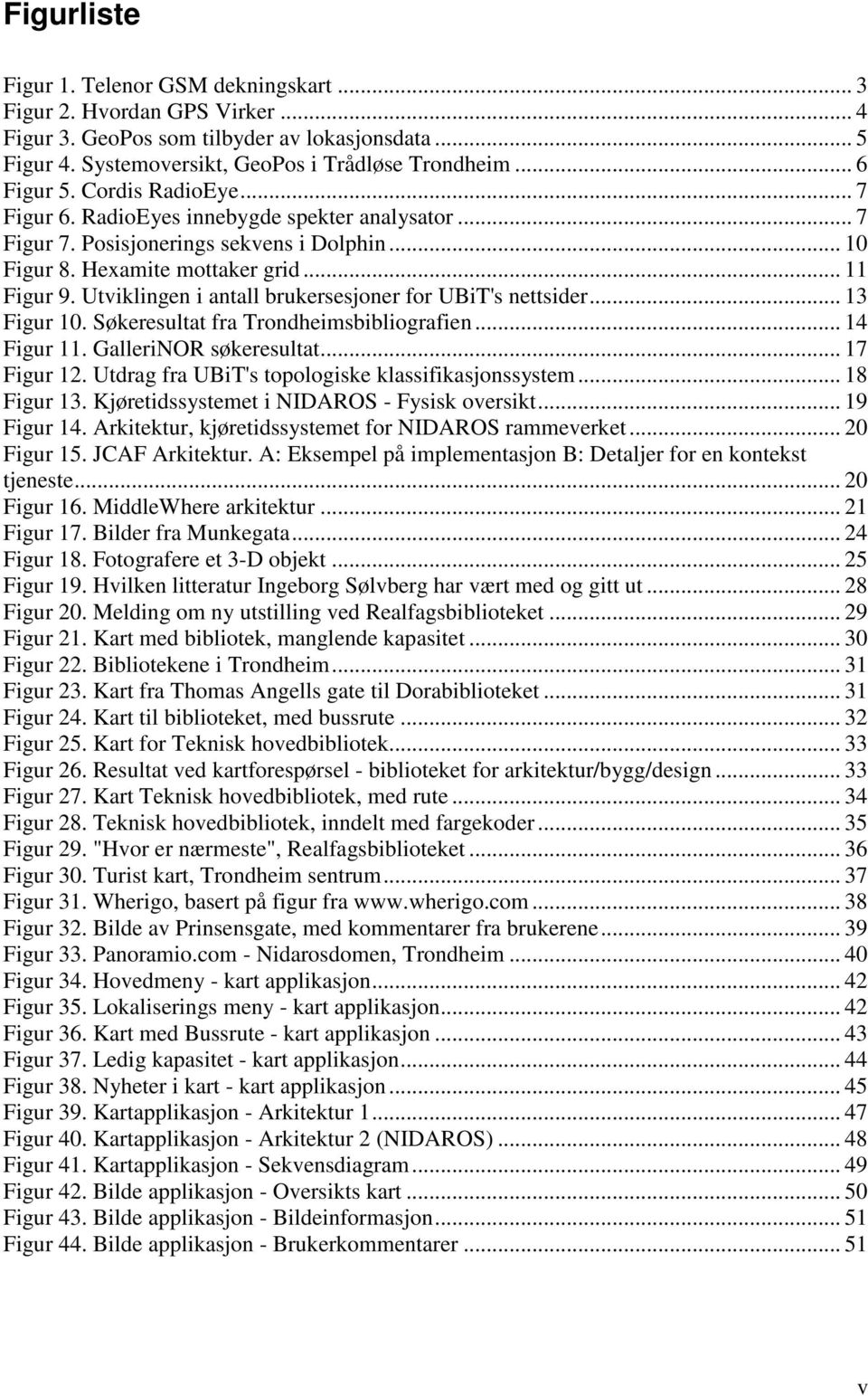 Utviklingen i antall brukersesjoner for UBiT's nettsider... 13 Figur 10. Søkeresultat fra Trondheimsbibliografien... 14 Figur 11. GalleriNOR søkeresultat... 17 Figur 12.