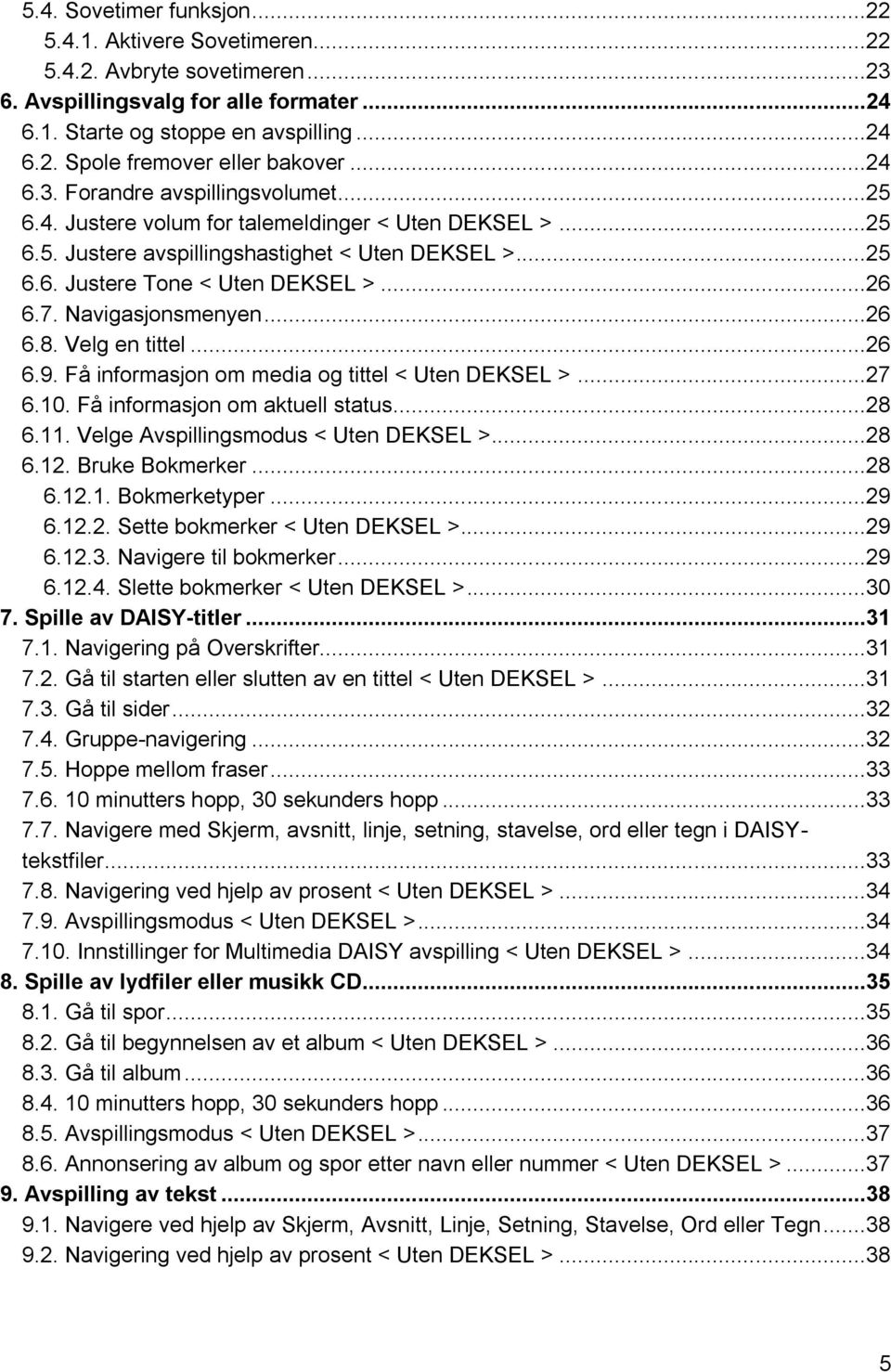 Navigasjonsmenyen...26 6.8. Velg en tittel...26 6.9. Få informasjon om media og tittel < Uten DEKSEL >...27 6.10. Få informasjon om aktuell status...28 6.11. Velge Avspillingsmodus < Uten DEKSEL >.