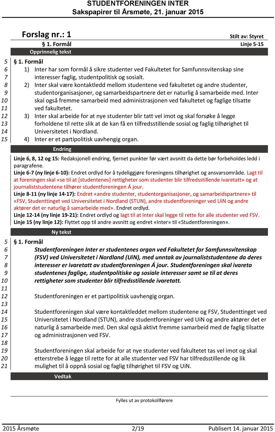 2) Inter skal være kontaktledd mellom studentene ved fakultetet og andre studenter, studentorganisasjoner, og samarbeidspartnere det er naturlig å samarbeide med.