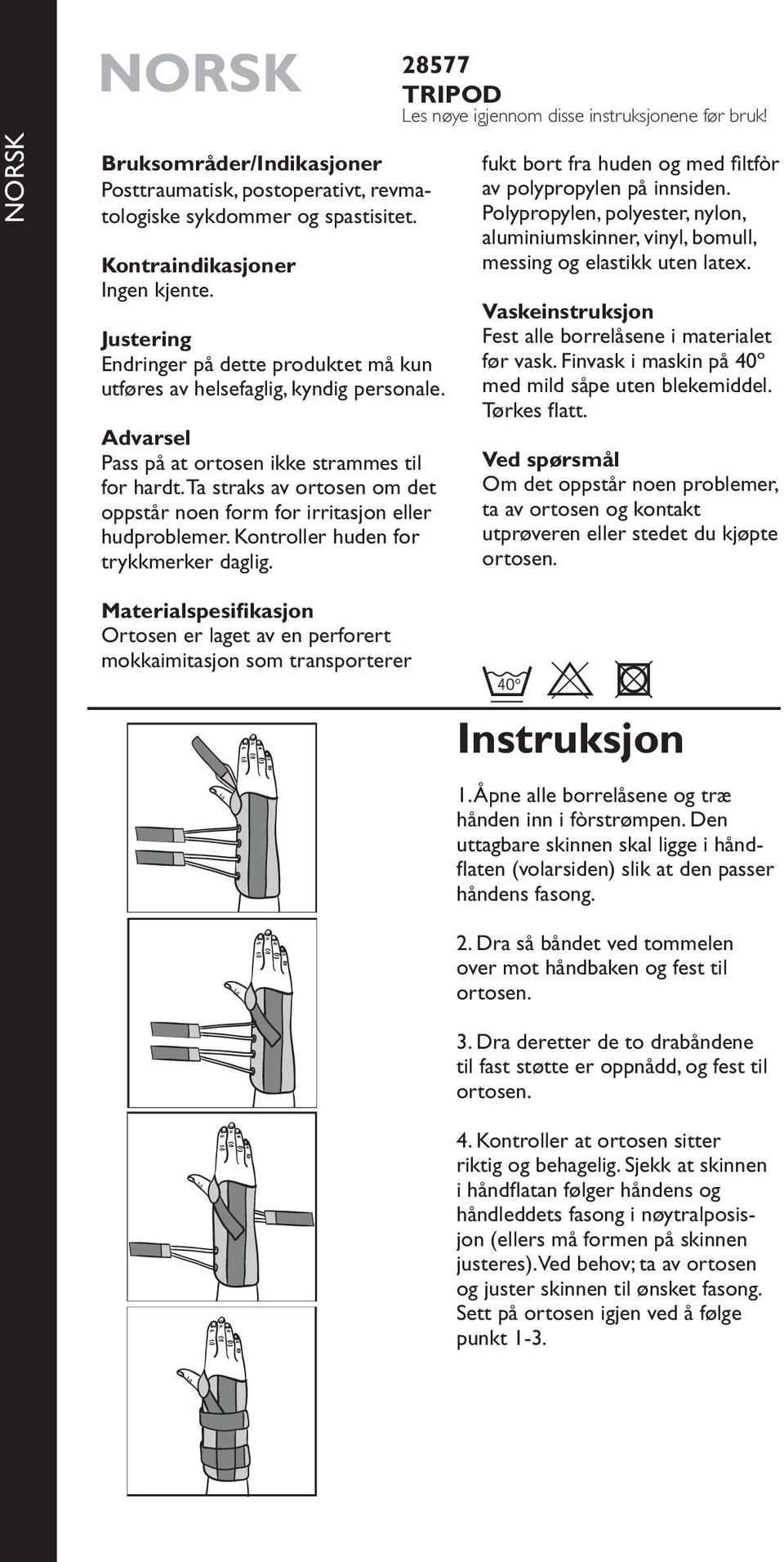 Ta straks av ortosen om det oppstår noen form for irritasjon eller hudproblemer. Kontroller huden for trykkmerker daglig. TRIPOD Les nøye igjennom disse instruksjonene før bruk!