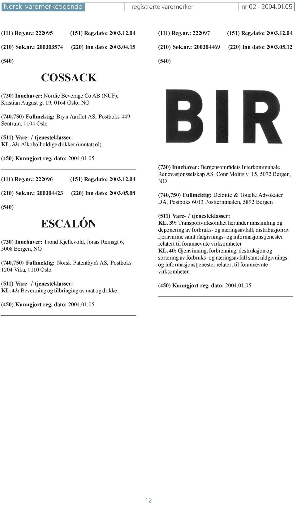 12 COSSACK (730) Innehaver: Nordic Beverage Co AB (NUF), Kristian August gt 19, 0164 Oslo, NO (740,750) Fullmektig: Bryn Aarflot AS, Postboks 449 Sentrum, 0104 Oslo KL.