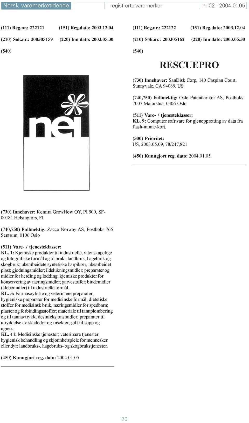 62 (220) Inn dato: 2003.05.30 RESCUEPRO (730) Innehaver: SanDisk Corp, 140 Caspian Court, Sunnyvale, CA 94089, US (740,750) Fullmektig: Oslo Patentkontor AS, Postboks 7007 Majorstua, 0306 Oslo KL.