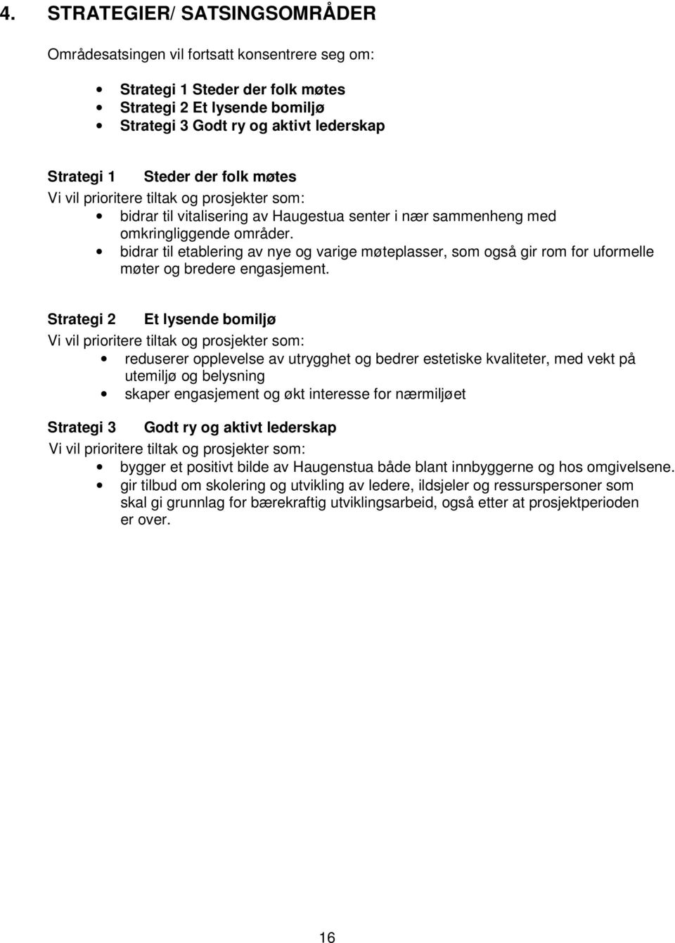 bidrar til etablering av nye og varige møteplasser, som også gir rom for uformelle møter og bredere engasjement.