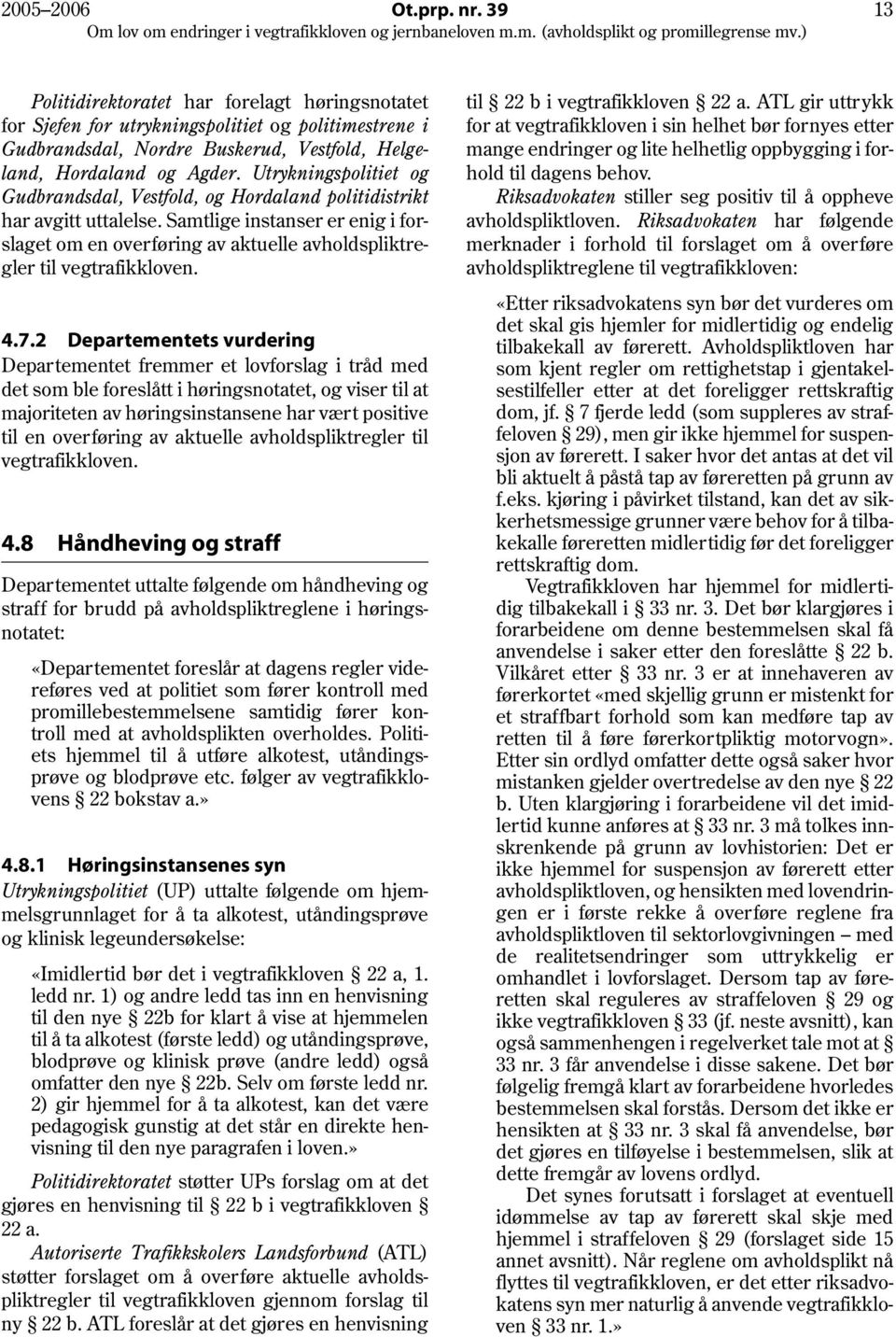 Samtlige instanser er enig i forslaget om en overføring av aktuelle avholdspliktregler til vegtrafikkloven. 4.7.