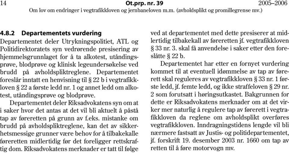 legeundersøkelse ved brudd på avholdspliktreglene. Departementet foreslår inntatt en henvisning til 22 b i vegtrafikkloven 22 a første ledd nr.