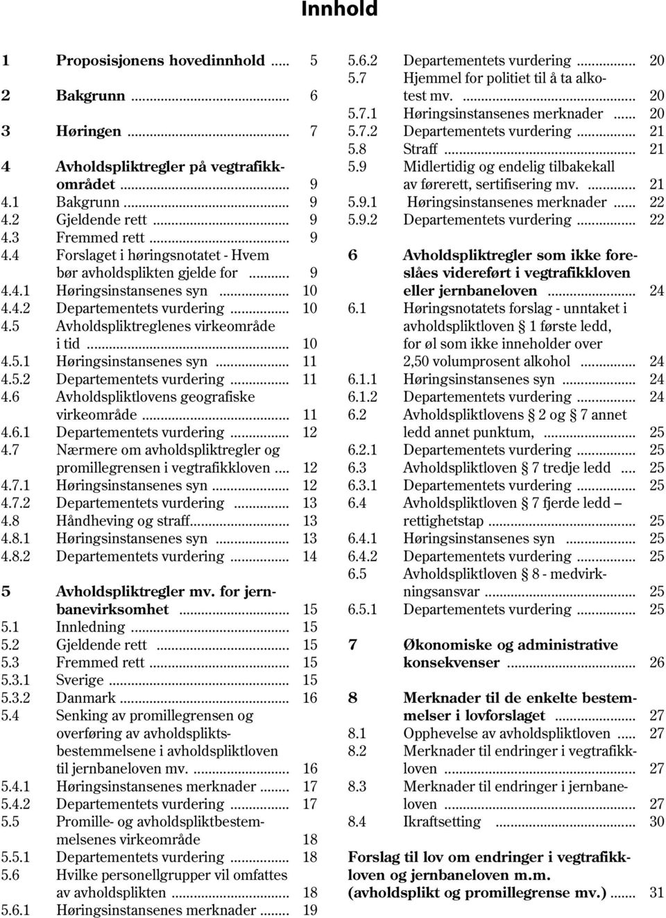 .. 9 5.9.1 Høringsinstansenes merknader... 22 4.2 Gjeldende rett... 9 5.9.2 Departementets vurdering... 22 4.3 Fremmed rett... 9 4.