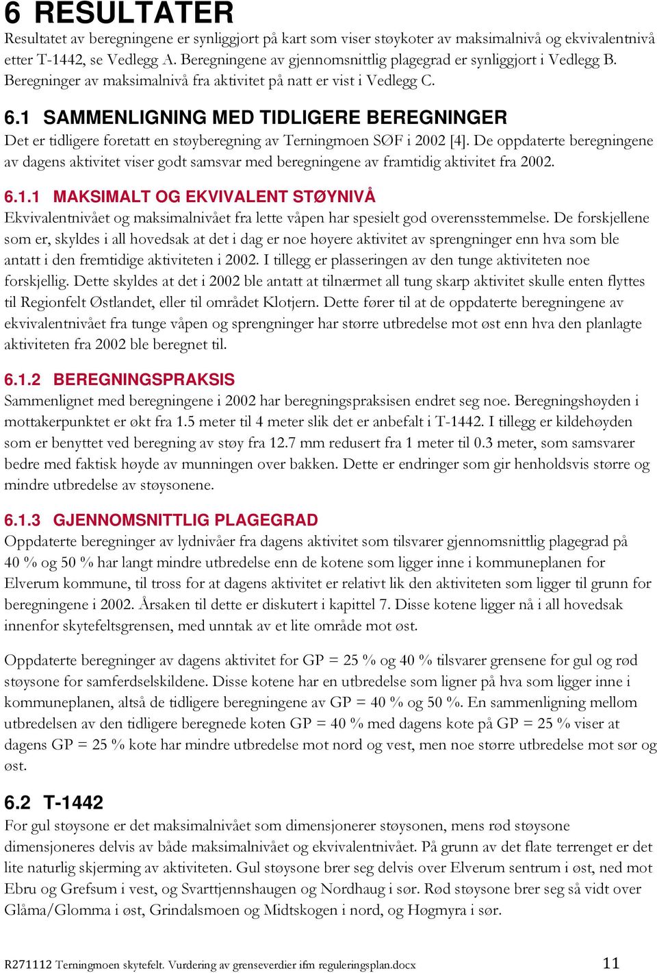 1 SAMMENLIGNING MED TIDLIGERE BEREGNINGER Det er tidligere foretatt en støyberegning av Terningmoen SØF i 2002 [4].