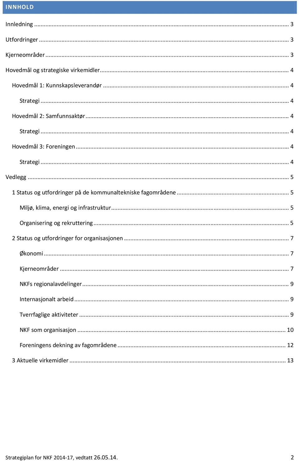 .. 5 Organisering og rekruttering... 5 2 Status og utfordringer for organisasjonen... 7 Økonomi... 7 Kjerneområder... 7 NKFs regionalavdelinger... 9 Internasjonalt arbeid.