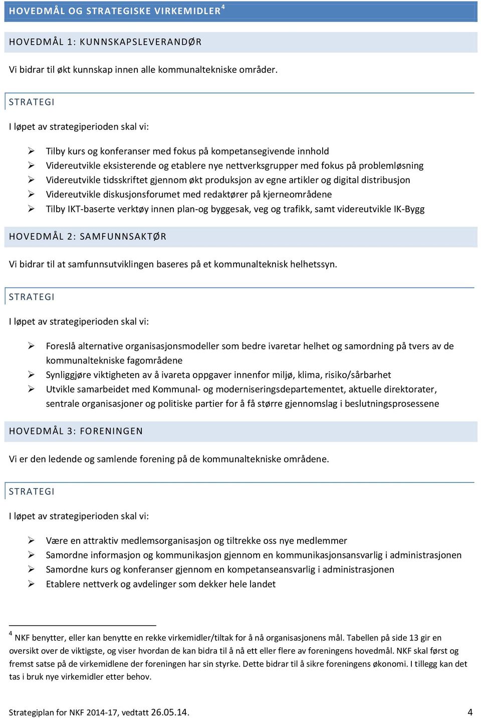 Videreutvikle tidsskriftet gjennom økt produksjon av egne artikler og digital distribusjon Videreutvikle diskusjonsforumet med redaktører på kjerneområdene Tilby IKT-baserte verktøy innen plan-og