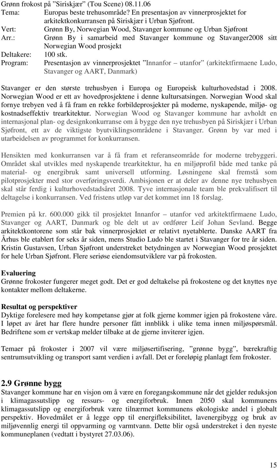 Program: Presentasjon av vinnerprosjektet Innanfor utanfor (arkitektfirmaene Ludo, Stavanger og AART, Danmark) Stavanger er den største trehusbyen i Europa og Europeisk kulturhovedstad i 2008.