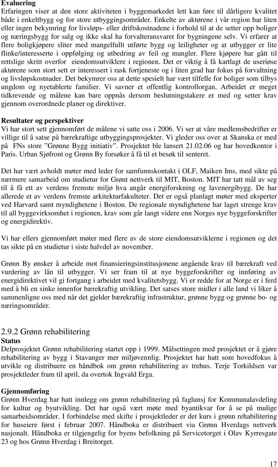 for bygningene selv. Vi erfarer at flere boligkjøpere sliter med mangelfullt utførte bygg og leiligheter og at utbygger er lite flinke/interesserte i oppfølging og utbedring av feil og mangler.