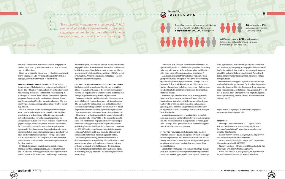 " Rundt halvparten av verdens befolkning lever i et land hvor det er færre enn 1 psykiater per 200 000 innbyggere. 3/4 av verdens 450 mill. psykisk syke bor i utviklingsland.