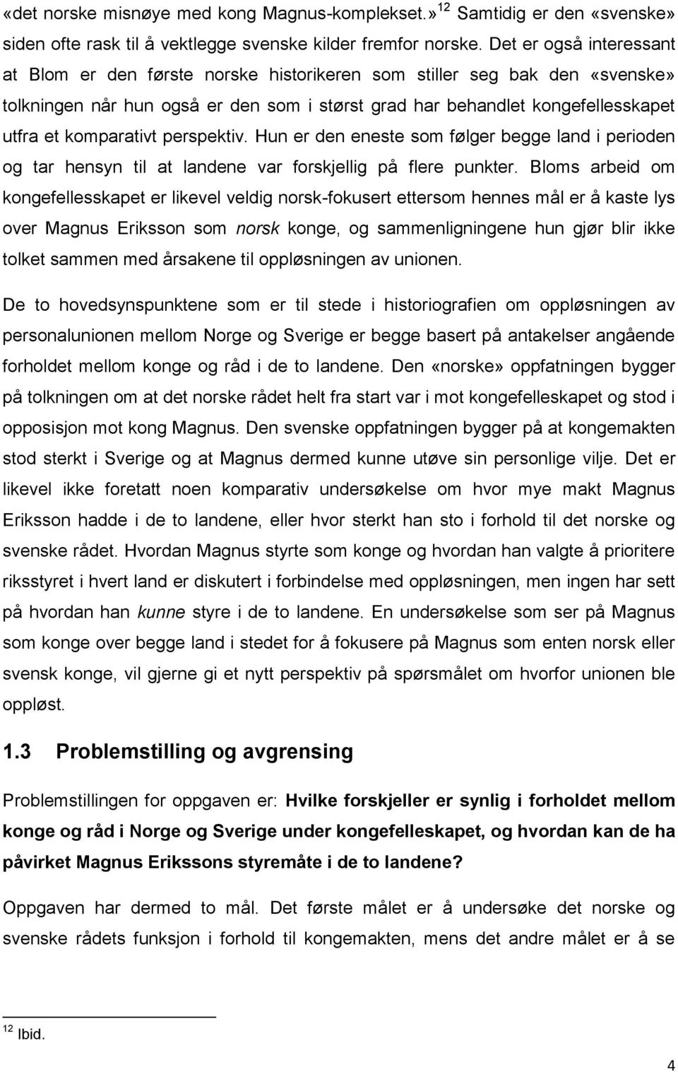 komparativt perspektiv. Hun er den eneste som følger begge land i perioden og tar hensyn til at landene var forskjellig på flere punkter.