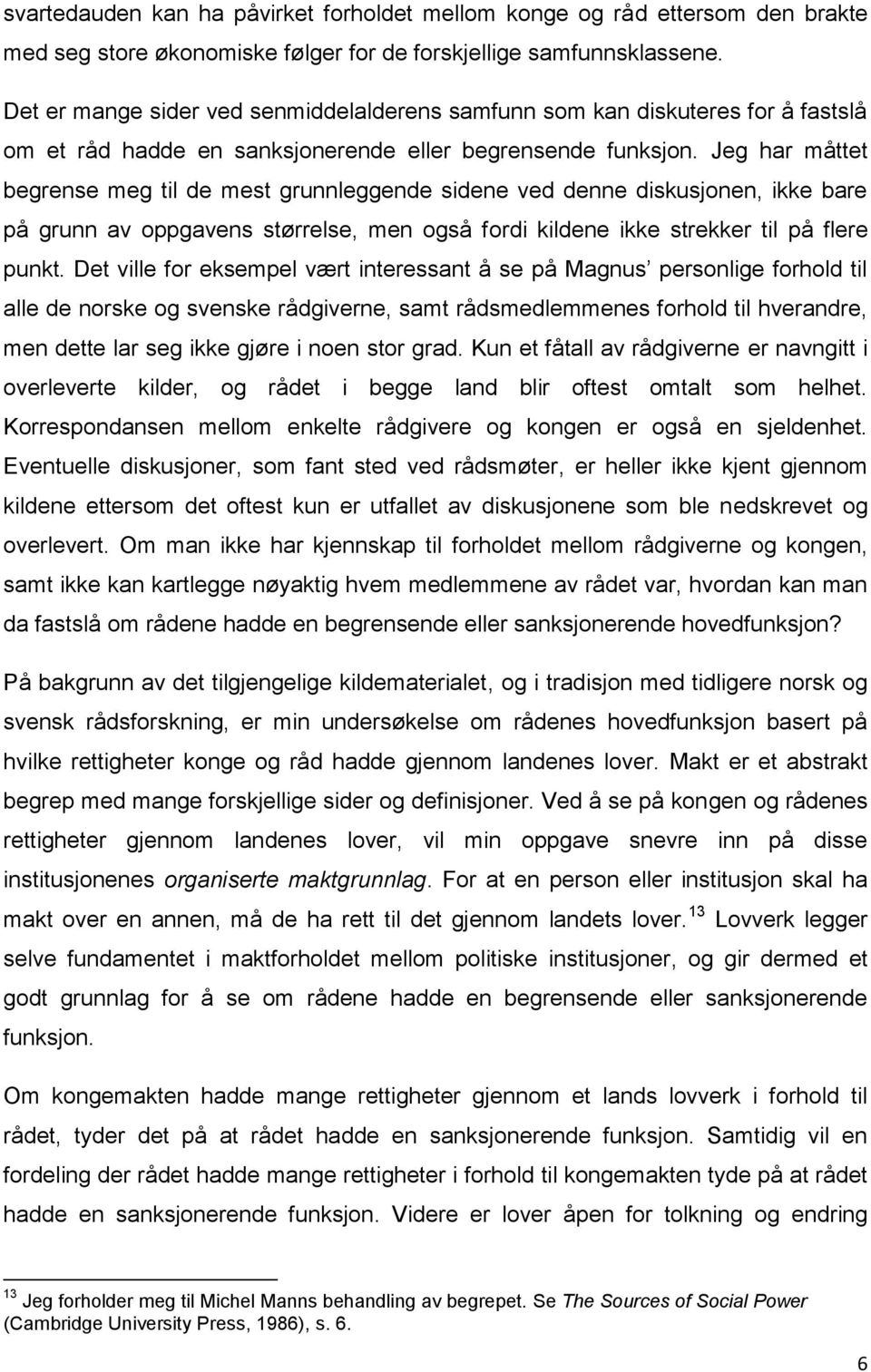 Jeg har måttet begrense meg til de mest grunnleggende sidene ved denne diskusjonen, ikke bare på grunn av oppgavens størrelse, men også fordi kildene ikke strekker til på flere punkt.