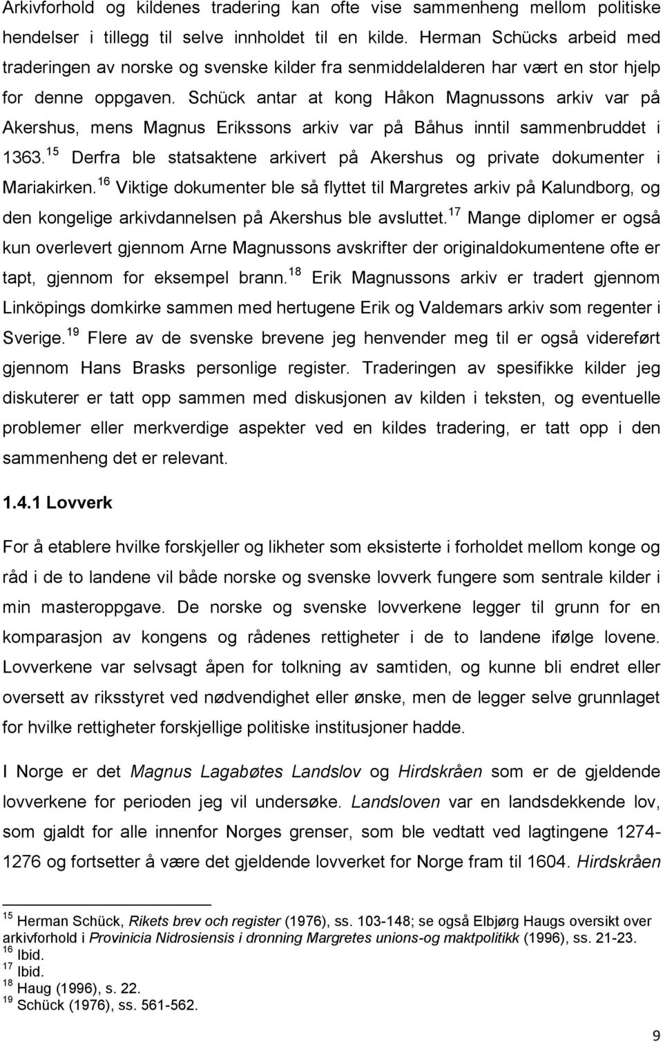 Schück antar at kong Håkon Magnussons arkiv var på Akershus, mens Magnus Erikssons arkiv var på Båhus inntil sammenbruddet i 1363.