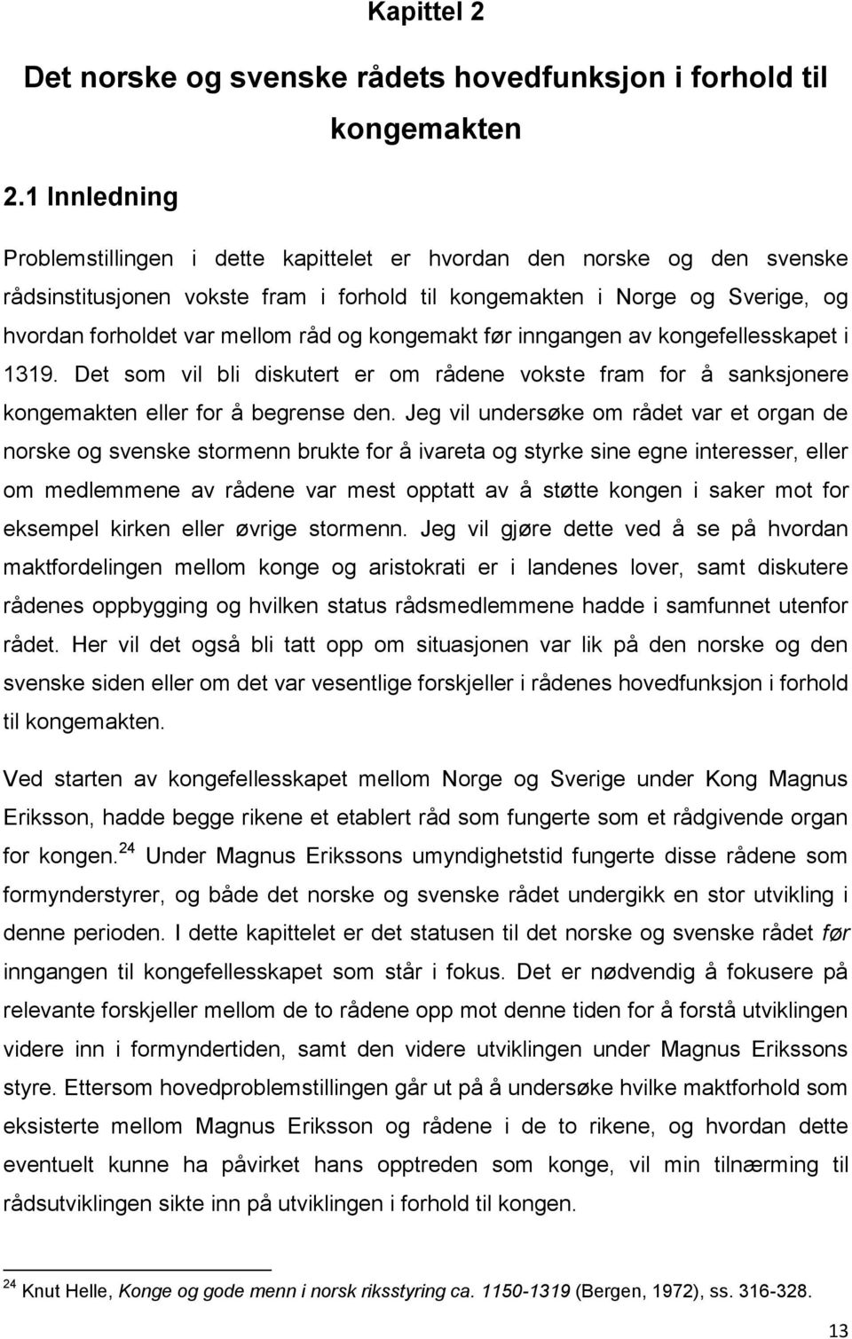 og kongemakt før inngangen av kongefellesskapet i 1319. Det som vil bli diskutert er om rådene vokste fram for å sanksjonere kongemakten eller for å begrense den.