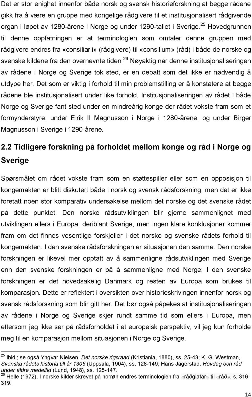 25 Hovedgrunnen til denne oppfatningen er at terminologien som omtaler denne gruppen med rådgivere endres fra «consiliarii» (rådgivere) til «consilium» (råd) i både de norske og svenske kildene fra