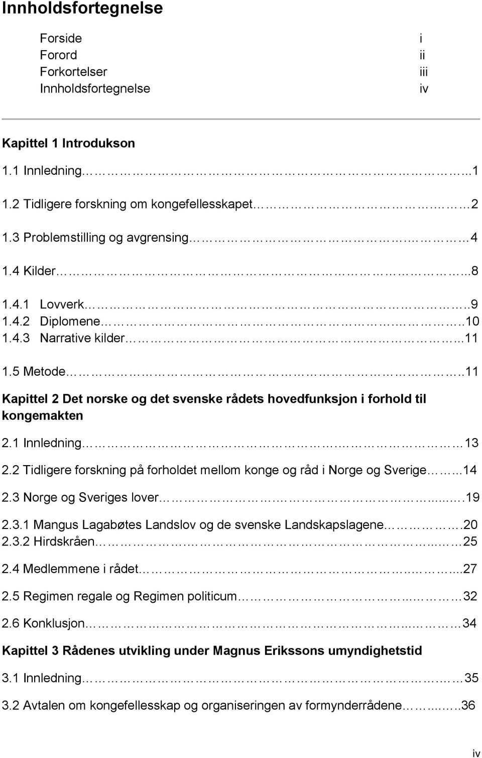 .11 Kapittel 2 Det norske og det svenske rådets hovedfunksjon i forhold til kongemakten 2.1 Innledning. 13 2.2 Tidligere forskning på forholdet mellom konge og råd i Norge og Sverige...14 2.