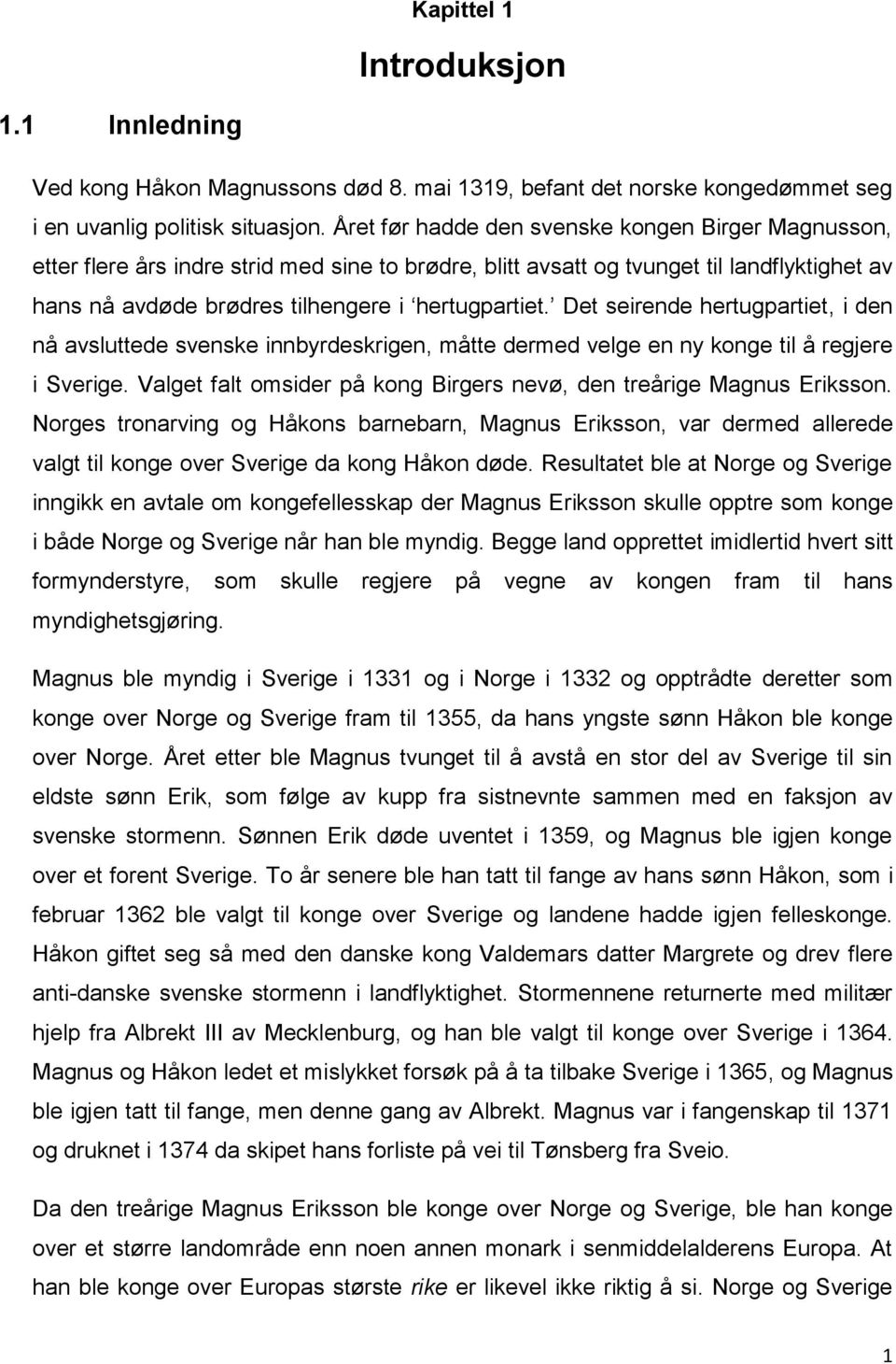 Det seirende hertugpartiet, i den nå avsluttede svenske innbyrdeskrigen, måtte dermed velge en ny konge til å regjere i Sverige. Valget falt omsider på kong Birgers nevø, den treårige Magnus Eriksson.