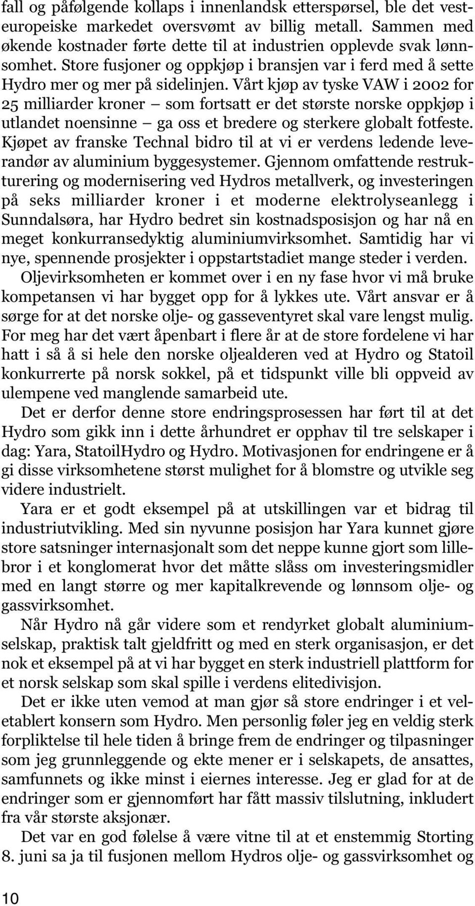 Vårt kjøp av tyske VAW i 2002 for 25 milliarder kroner som fortsatt er det største norske oppkjøp i utlandet noensinne ga oss et bredere og sterkere globalt fotfeste.