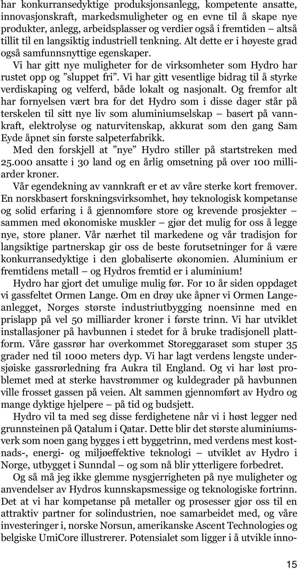 Vi har gitt vesentlige bidrag til å styrke verdiskaping og velferd, både lokalt og nasjonalt.