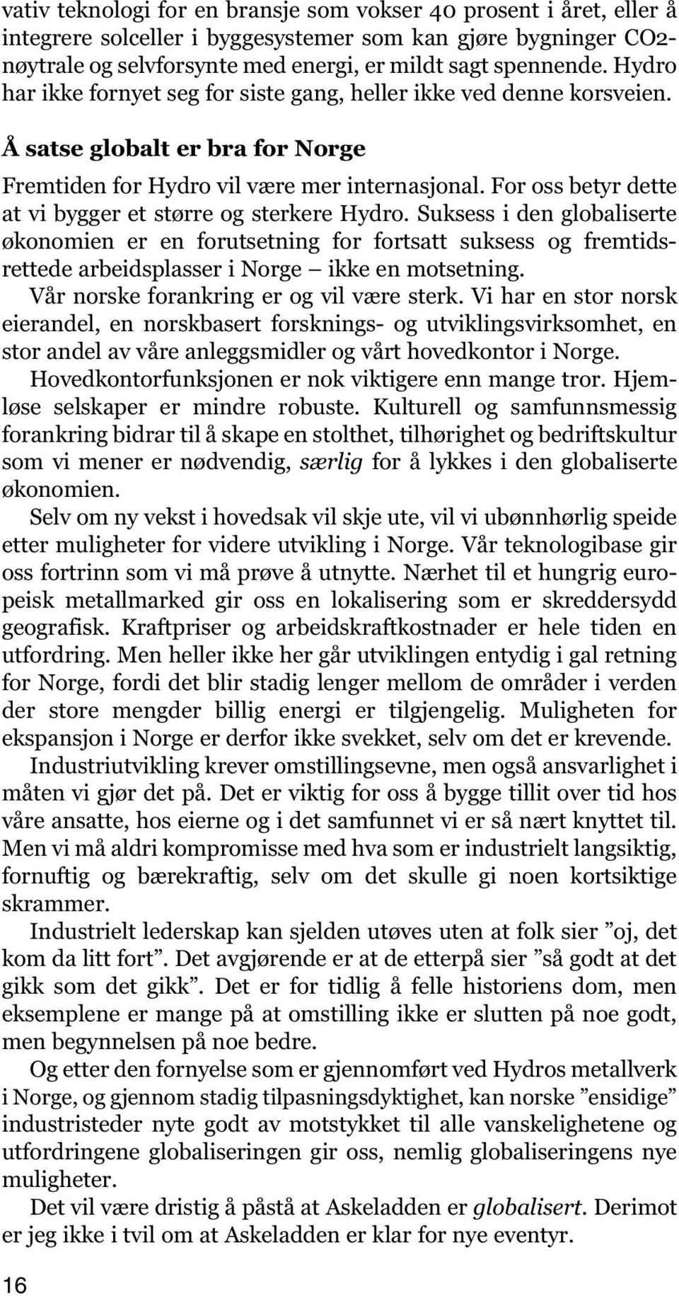 For oss betyr dette at vi bygger et større og sterkere Hydro. Suksess i den globaliserte økonomien er en forutsetning for fortsatt suksess og fremtidsrettede arbeidsplasser i Norge ikke en motsetning.