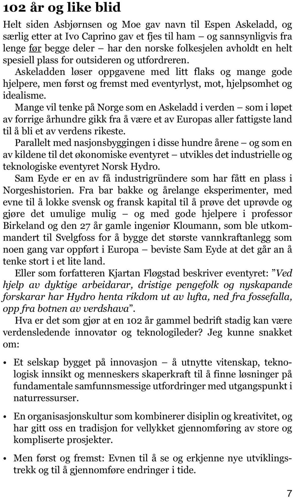 Mange vil tenke på Norge som en Askeladd i verden som i løpet av forrige århundre gikk fra å være et av Europas aller fattigste land til å bli et av verdens rikeste.