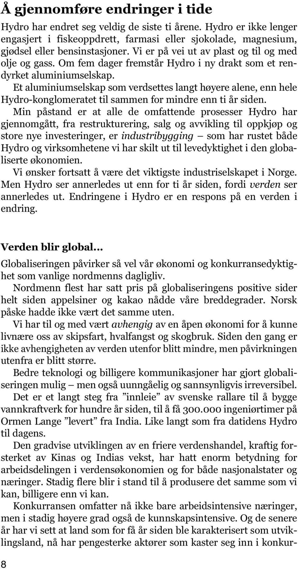 Et aluminiumselskap som verdsettes langt høyere alene, enn hele Hydro-konglomeratet til sammen for mindre enn ti år siden.