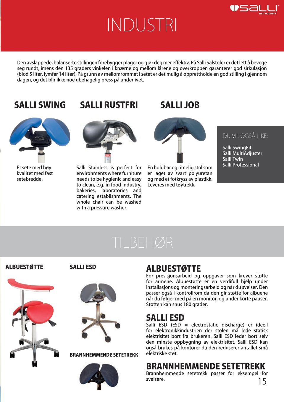 På grunn av mellomrommet i setet er det mulig å opprettholde en god stilling i gjennom dagen, og det blir ikke noe ubehagelig press på underlivet.