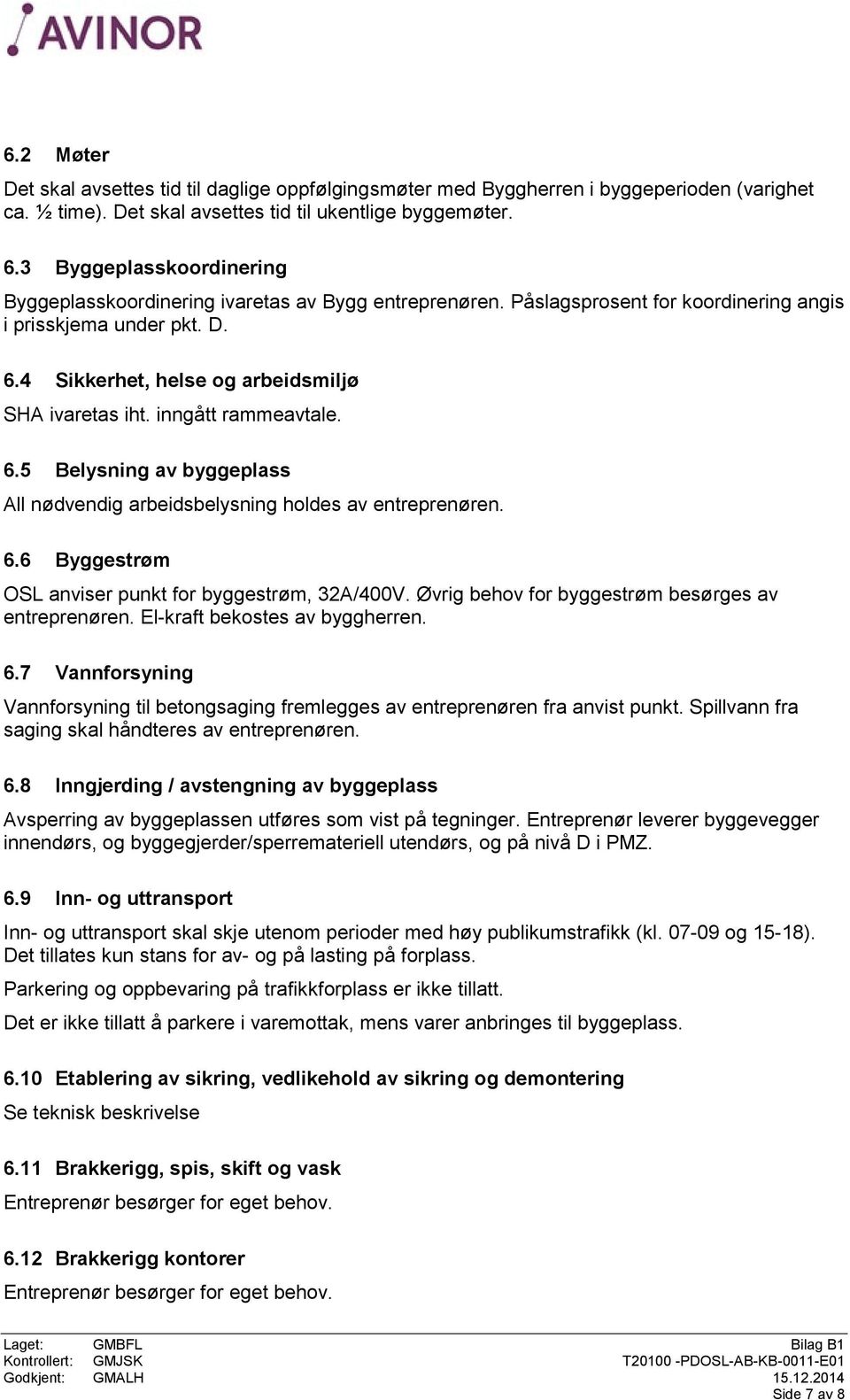 inngått rammeavtale. 6.5 Belysning av byggeplass All nødvendig arbeidsbelysning holdes av entreprenøren. 6.6 Byggestrøm OSL anviser punkt for byggestrøm, 32A/400V.