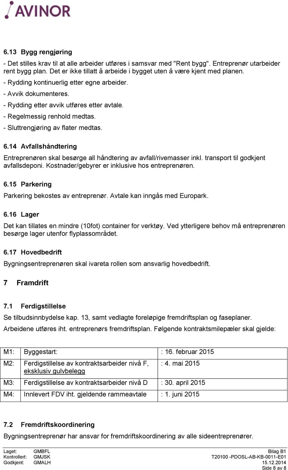 - Regelmessig renhold medtas. - Sluttrengjøring av flater medtas. 6.14 Avfallshåndtering Entreprenøren skal besørge all håndtering av avfall/rivemasser inkl. transport til godkjent avfallsdeponi.