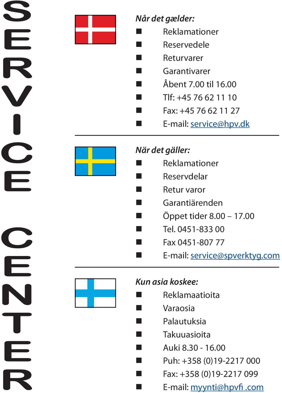 dk När det gäller: Reklamationer Reservdelar Retur varor Garantiärenden Öppet tider 8.00 17.00 Tel.