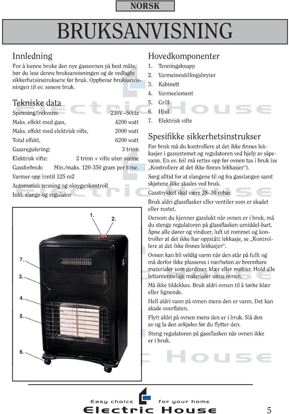 effekt med elektrisk vifte, Total effekt, Gassregulering: Elektrisk vifte: Gassforbruk: Varmer opp inntil 125 m2 230V~50Hz 4200 watt 2000 watt 6200 watt 3 trinn 2 trinn + vifte uten varme Min./maks.